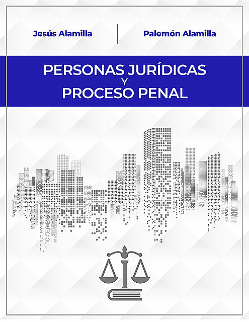 PERSONAS JURÍDICAS Y PROCESO PENAL, Jesús Alamilla, Palemón Alamilla