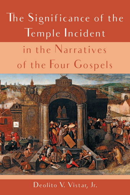 The Significance of the Temple Incident in the Narratives of the Four Gospels, Deolito V. Vistar