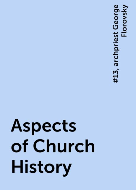 Aspects of Church History, #13, archpriest George Florovsky