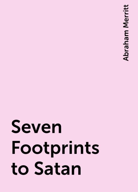 Seven Footprints to Satan, Abraham Merritt