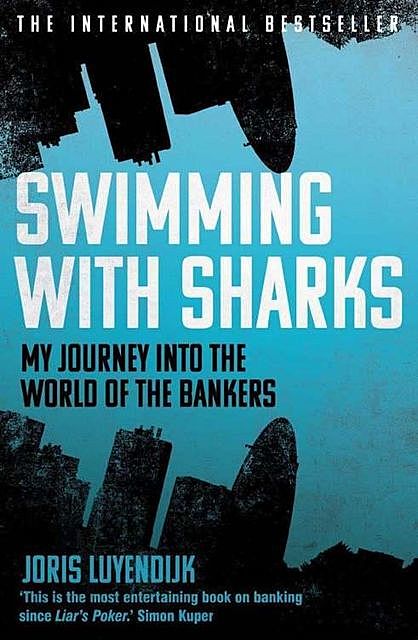 Swimming With Sharks: My Journey into the World of the Bankers, Joris Luyendijk