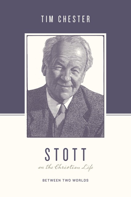 Stott on the Christian Life, Tim Chester