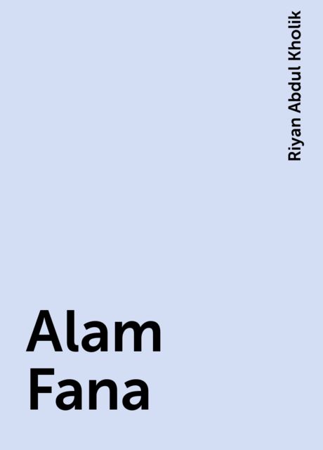 Alam Fana, Riyan Abdul Kholik
