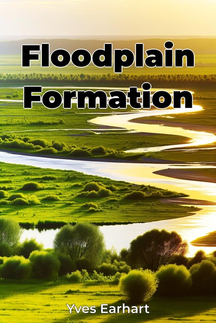 Floodplain Formation, Yves Earhart