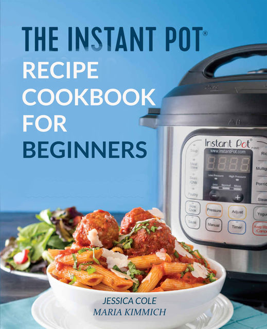 The Instant Pot Electronic Pressure Cooker Cookbook For Beginners, Jessica Cole, Maria Kimmich