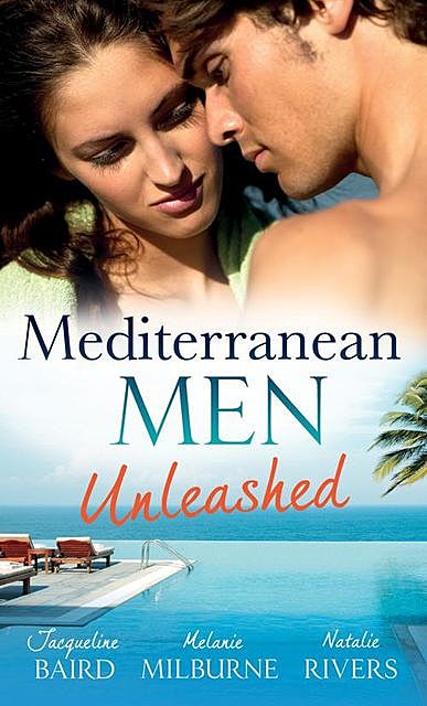 Mediterranean Men Unleashed, Melanie Milburne, Jacqueline Baird, Natalie Rivers