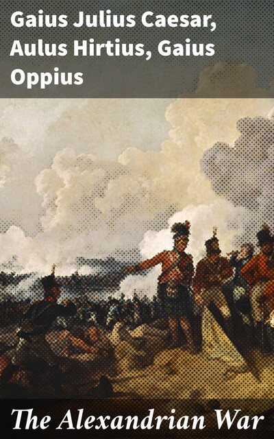 The Alexandrian War, Gaius Julius Caesar, Aulus Hirtius, Gaius Oppius