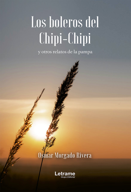 Los boleros del Chipi-Chipi y otros relatos de la pampa, Osmar Morgado Rivera