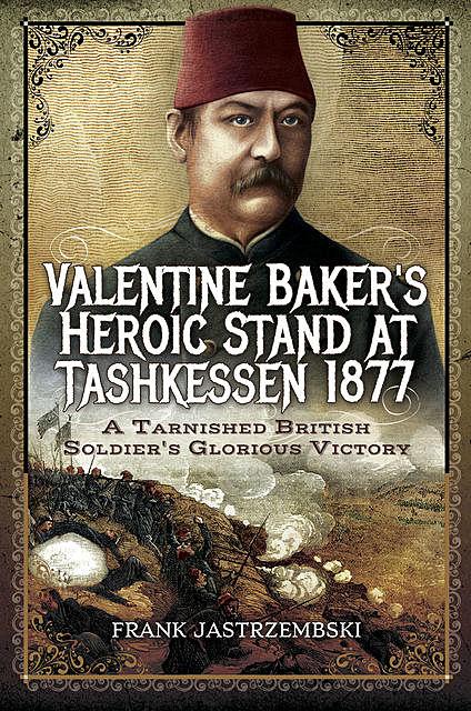 Valentine Baker's Heroic Stand At Tashkessen 1877, Frank Jastrzembski