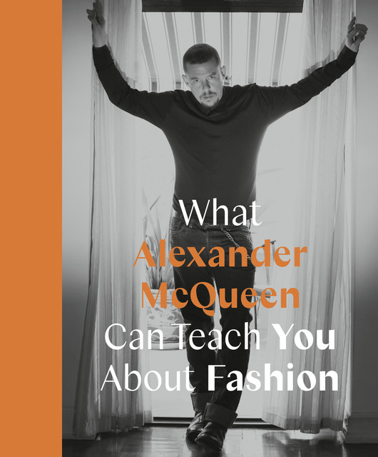 What Alexander McQueen Can Teach You About Fashion, Ana Finel Honigman