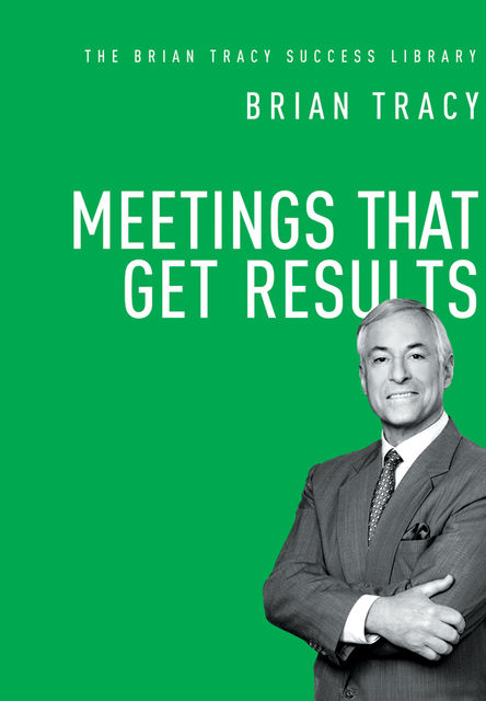 Meetings That Get Results (The Brian Tracy Success Library), Brian Tracy
