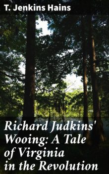 Richard Judkins' Wooing: A Tale of Virginia in the Revolution, T.Jenkins Hains