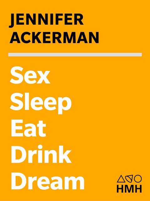 Sex Sleep Eat Drink Dream, Jennifer Ackerman