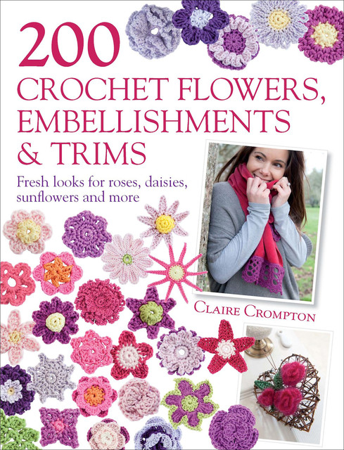 200 Crochet Flowers, Embellishments & Trims, Claire Crompton