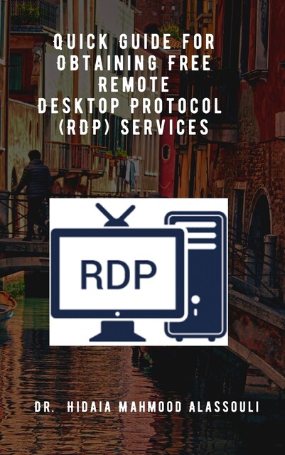Quick Guide for Obtaining Free Remote Desktop Protocol (RDP) Services, Hidaia Mahmood Alassouli