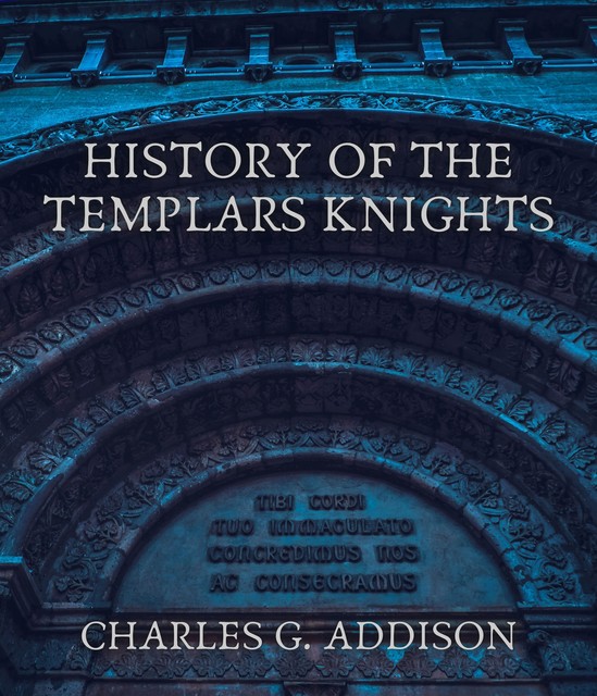 History of the Templars Knights, Charles G.Addison