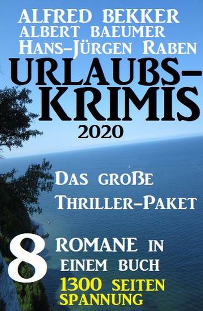 Urlaubs-Krimis 2020 – Das große Thriller-Paket: 8 Romane in einem Buch – 1300 Seiten Spannung, Alfred Bekker, Albert Baeumer, Hans-Jürgen Raben