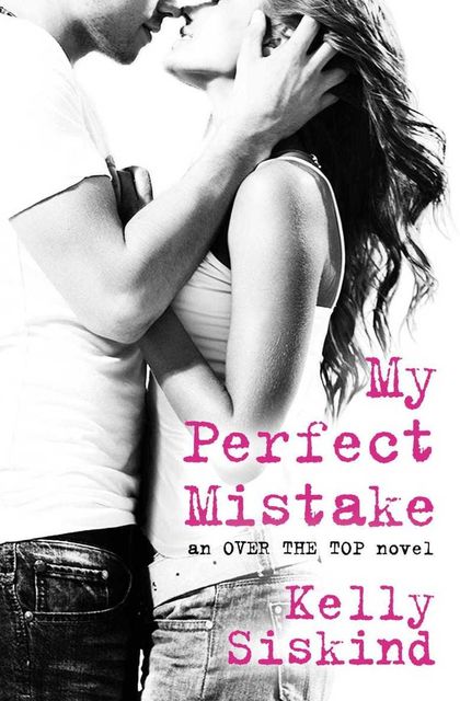 My Perfect Mistake (Over the Top Book 1), Kelly Siskind