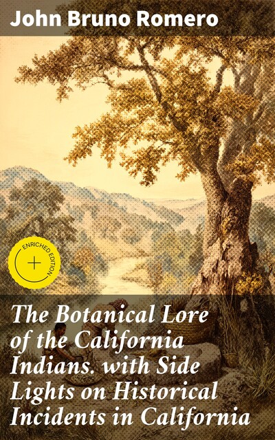 The Botanical Lore of the California Indians. with Side Lights on Historical Incidents in California, John Bruno Romero