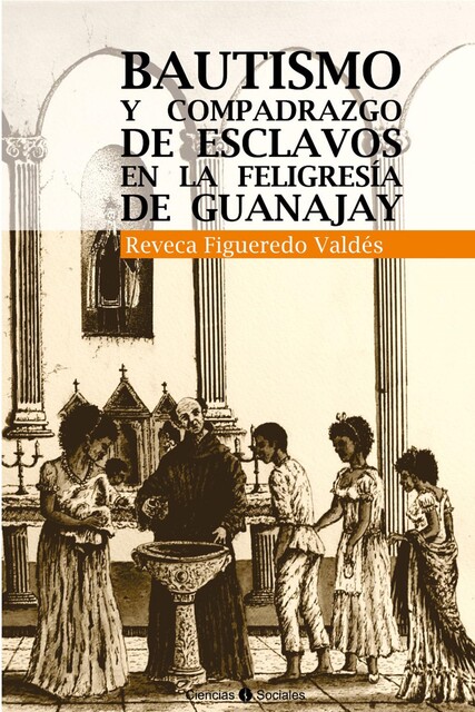 Bautismo y compadrazgo de esclavos en la feligresía de Guanajay, Reveca Francisca Figueredo Valdés