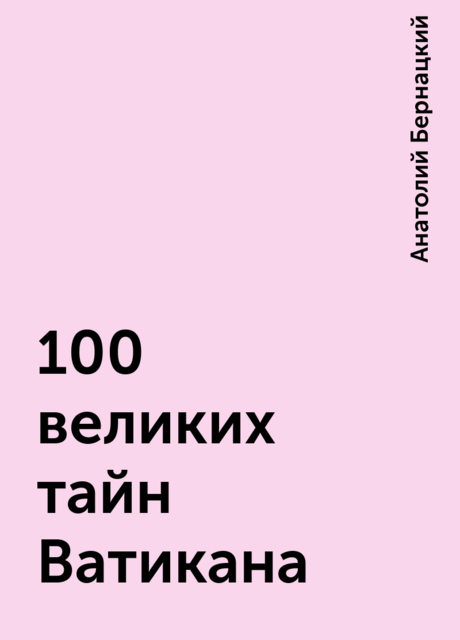 100 великих тайн Ватикана, Анатолий Бернацкий