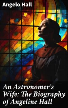 An Astronomer's Wife: The Biography of Angeline Hall, Angelo Hall