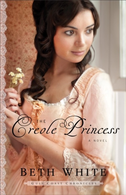 Creole Princess (Gulf Coast Chronicles Book #2), Beth White