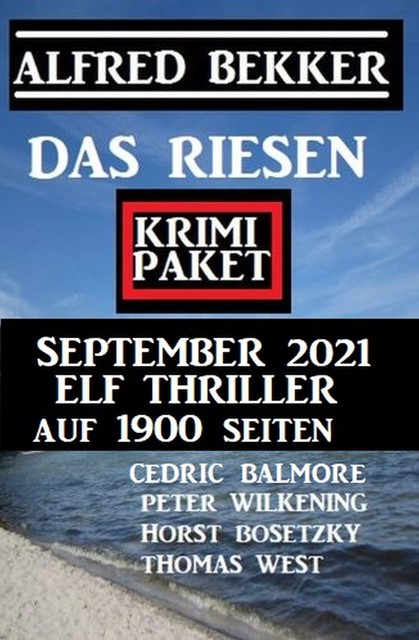 Das Riesen Krimi Paket September 2021: Elf Thriller auf 1900 Seiten, Alfred Bekker, Horst Bosetzky, Thomas West, Cedric Balmore, Peter Wilkening