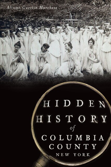 Hidden History of Columbia County, New York, Allison Guertin Marchese