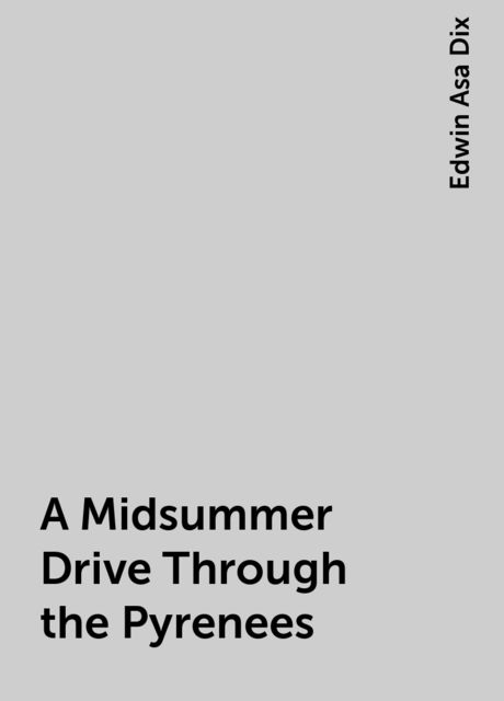 A Midsummer Drive Through the Pyrenees, Edwin Asa Dix