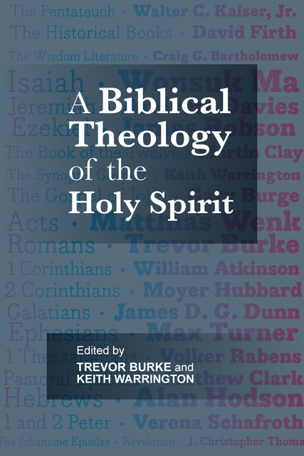 A Biblical Theology of the Holy Spirit, Keith Warrington, Trevor J.Burke