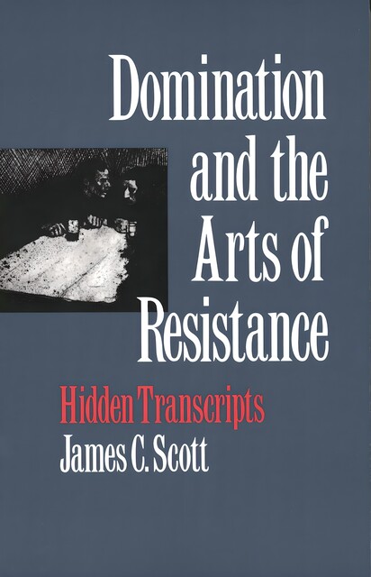 Domination and the Arts of Resistance: Hidden Transcripts, James C.Scott
