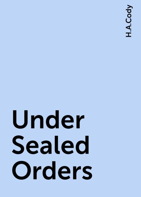 Under Sealed Orders, H.A.Cody