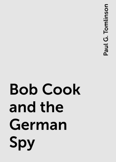 Bob Cook and the German Spy, Paul G. Tomlinson