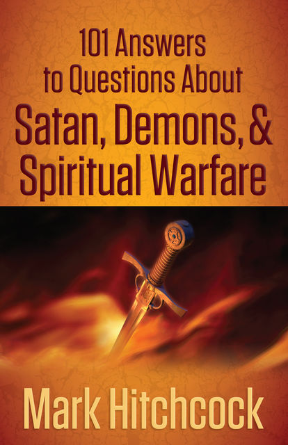 101 Answers to Questions About Satan, Demons, and Spiritual Warfare, Mark Hitchcock