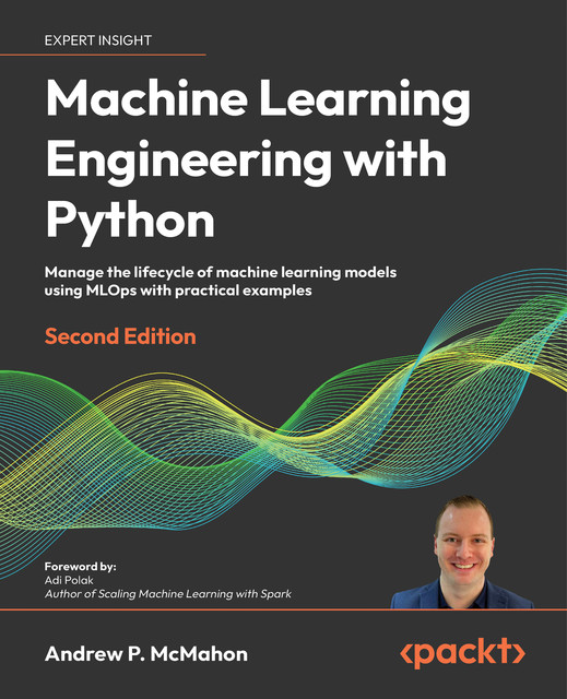 Machine Learning Engineering with Python, Andrew McMahon