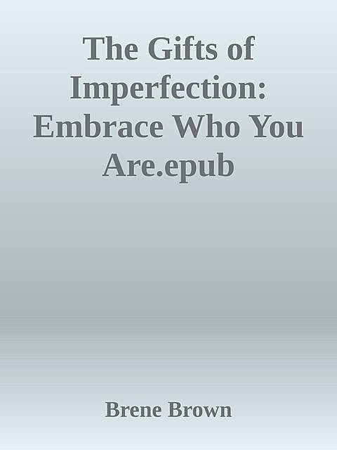 The Gifts of Imperfection: Embrace Who You Are.epub, Brene Brown