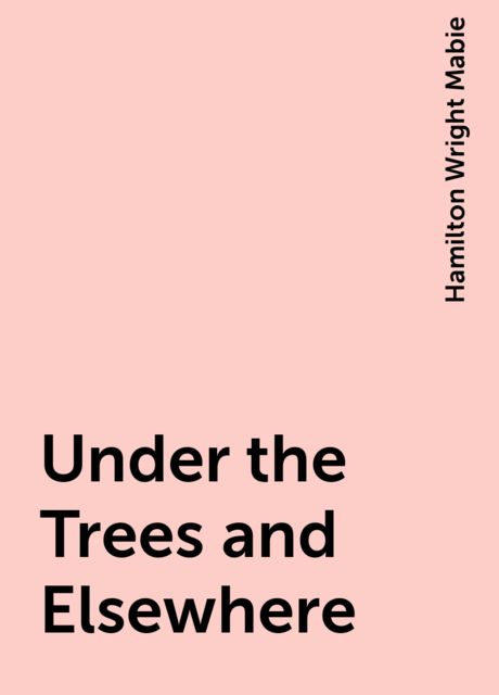 Under the Trees and Elsewhere, Hamilton Wright Mabie