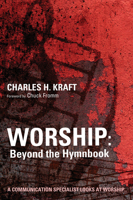 Worship: Beyond the Hymnbook, Charles H. Kraft