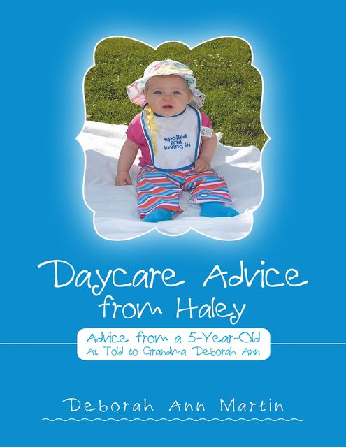 Daycare Advice from Haley: Advice from a 5 – Year – Old, Deborah Martin