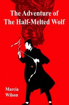 The Adventure of the Half-Melted Wolf, Marcia Wilson