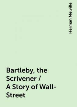 Bartleby, the Scrivener / A Story of Wall-Street, Herman Melville