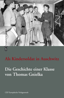 Als Kindersoldat in Auschwitz. Die Geschichte einer Klasse, Thomas Gnielka