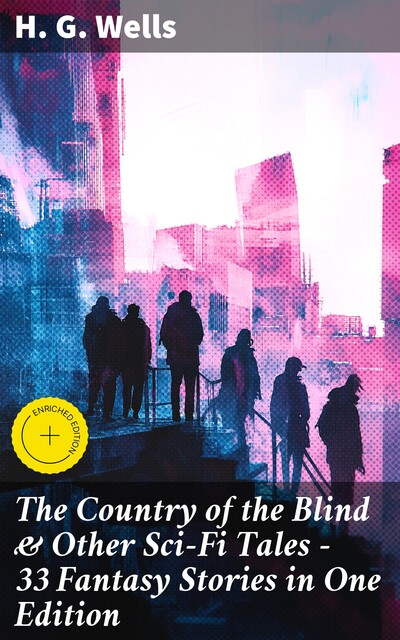 The Country of the Blind, and 32 Other Stories (The original unabridged edition), Herbert Wells