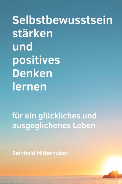 Selbstbewusstsein stärken und positives Denken lernen, Reinhold Mitterhuber