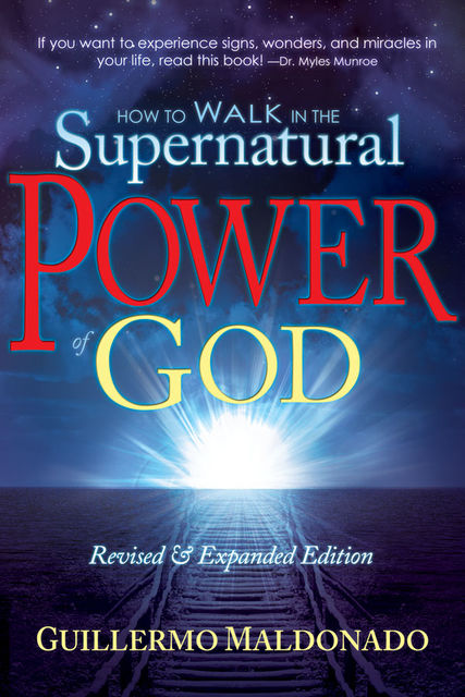 How to Walk In the Supernatural Power of God, Guillermo Maldonado