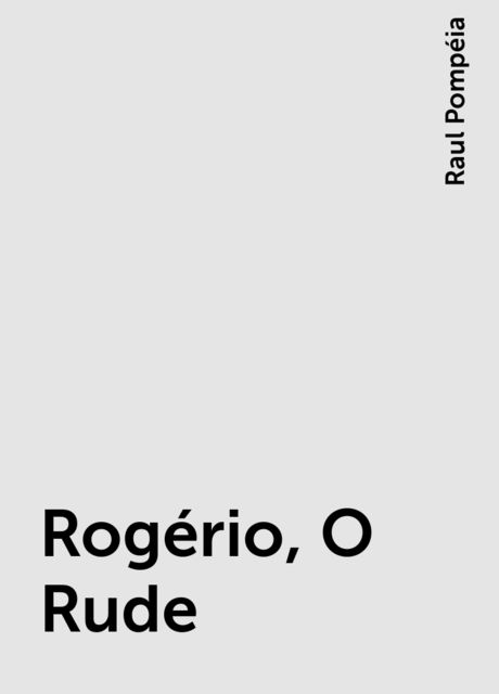 Rogério, O Rude, Raul Pompéia