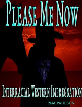 Please Me Now :Interracial Western Impregnation, Pam Paulson