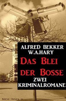 Das Blei der Bosse: Zwei Kriminalromane, Alfred Bekker, W.A. Hary