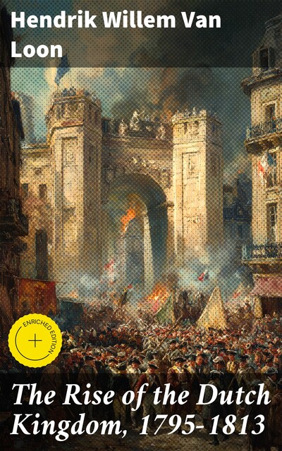 The Rise of the Dutch Kingdom, 1795–1813, Hendrik Willem Van Loon